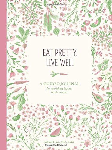 Eat Pretty, Live Well: A Guided Journal for Nourishing Beauty, Inside and Out (Journals)