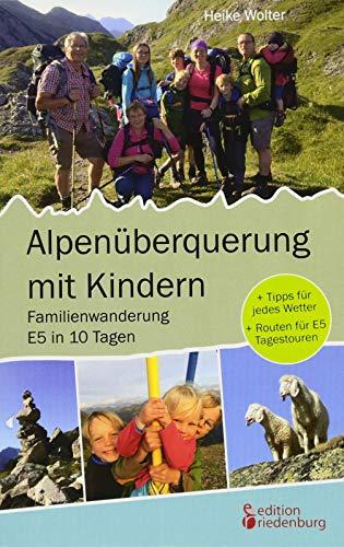 Alpenüberquerung mit Kindern - Familienwanderung E5 in 10 Tagen: + Tipps für jedes Wetter + Routen für E5 Tagestouren