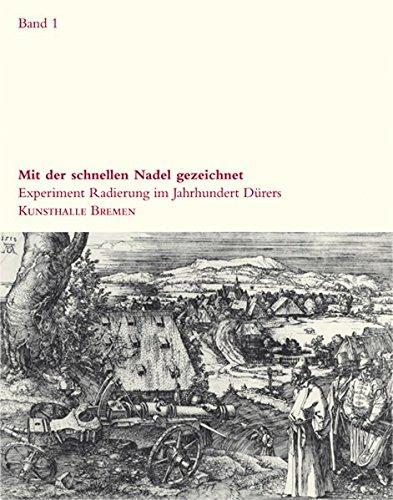 Mit der schnellen Nadel gezeichnet: Experiment Radierung im Jahrhundert Dürers, Band I