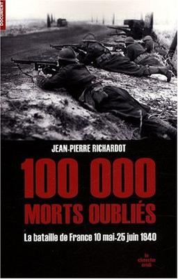 100.000 morts oubliés : les 47 jours et 47 nuits de la bataille de France : 10 mai-25 juin 1940