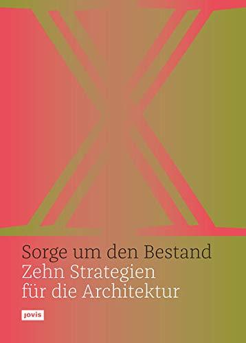 Sorge um den Bestand: Zehn Strategien für die Architektur