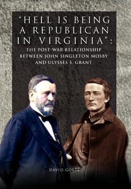 Hell is being Republican in Virginia: The Post-War Relationship between John Singleton Mosby and Ulysses S. Grant