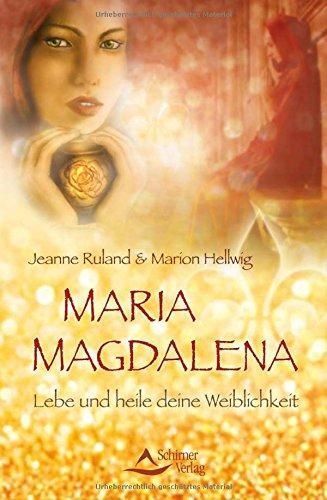 Maria Magdalena: Lebe und heile deine Weiblichkeit