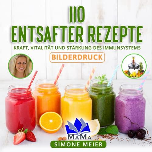 110 Entsafter Rezepte: Kraft, Vitalität und Stärkung des Immunsystems