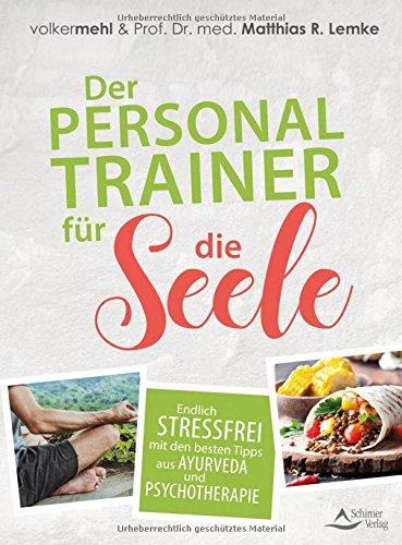 Der Personal Trainer für die Seele: Endlich stressfrei mit den besten Tipps aus Ayurveda und Psychotherapie