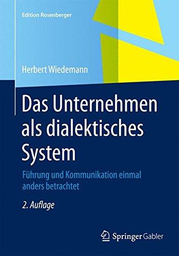 Das Unternehmen als dialektisches System: Führung und Kommunikation einmal anders betrachtet (Edition Rosenberger)