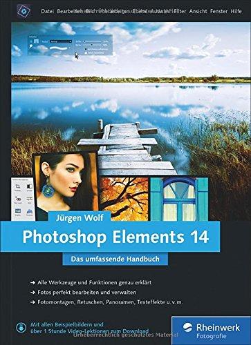 Photoshop Elements 14: Das umfassende Handbuch - Alle Werkzeuge und Techniken von A bis Z - komplett in Farbe