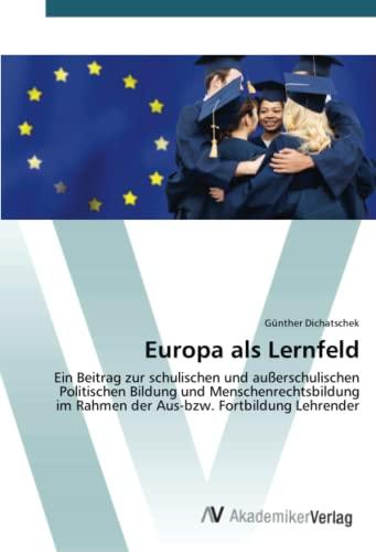 Europa als Lernfeld: Ein Beitrag zur schulischen und außerschulischenPolitischen Bildung und Menschenrechtsbildung im Rahmen der Aus-bzw. Fortbildung Lehrender