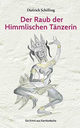 Der Raub der Himmlischen Tänzerin: Ein Krimi aus Kambodscha