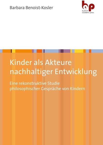 Kinder als Akteure nachhaltiger Entwicklung: Eine rekonstruktive Studie philosophischer Gespräche von Kindern