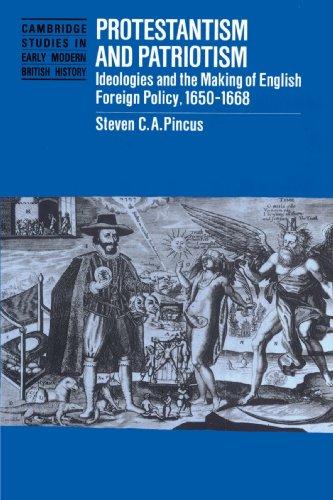 Protestantism and Patriotism: Ideologies and the Making of English Foreign Policy, 1650-1668 (Cambridge Studies in Early Modern British History)