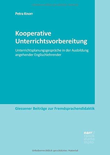 Kooperative Unterrichtsvorbereitung: Unterrichtsplanungsgespräche in der Ausbildung angehender Englischlehrender (Giessener Beiträge zur Fremdsprachendidaktik)