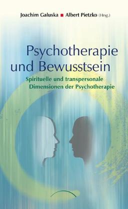 Psychotherapie und Bewusstsein: Spirituelle und transpersonale Dimensionen der Psychotherapie: Spirituelle und transpersonale Dimensione der Psychotherapie