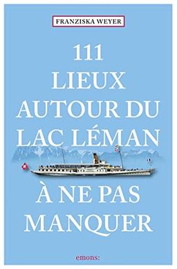 111 lieux autour du lac Léman à ne pas manquer