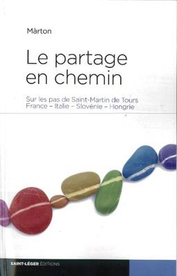 Le partage en chemin : sur les pas de saint Martin de Tours : France, Italie, Slovénie, Hongrie