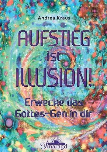 Aufstieg ist Illusion!: Erwecke das Gottes-Gen in dir