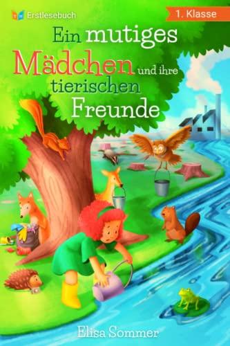 Erstlesebuch 1. Klasse - Ein mutiges Mädchen und ihre tierischen Freunde: Berührende Geschichten über Verantwortung, Freundschaft, Tierwohl und ... für Kinder ab 6 Jahren (Lesebuch 1. Klasse)