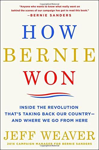 How Bernie Won: Inside the Revolution That's Taking Back Our Country--And Where We Go from Here