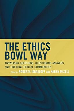 The Ethics Bowl Way: Answering Questions, Questioning Answers, and Creating Ethical Communities (Big Ideas for Young Thinkers)