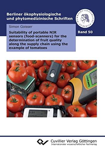 Suitability of portable NIR sensors (food-scanners) for the determination of fruit quality along the supply chain using the example of tomatoes ... und phytomedizinische Schriften)