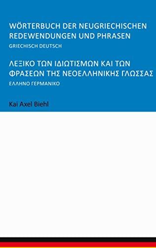 Wörterbuch der neugriechischen Redewendungen und Phrasen: Griechisch Deutsch