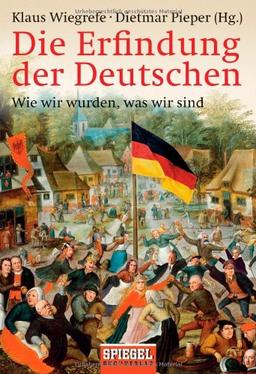 Die Erfindung der Deutschen: Wie wir wurden, was wir sind -