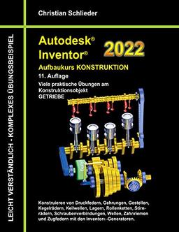 Autodesk Inventor 2022 - Aufbaukurs Konstruktion: Viele praktische Übungen am Konstruktionsobjekt GETRIEBE