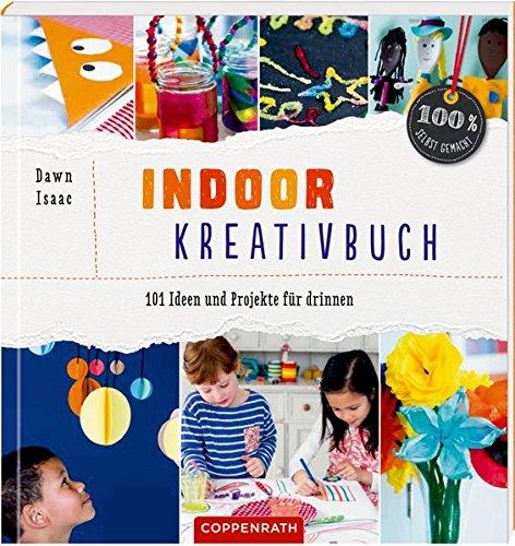 Indoor-Kreativbuch: 101 Ideen und Projekte für drinnen (100% selbst gemacht)