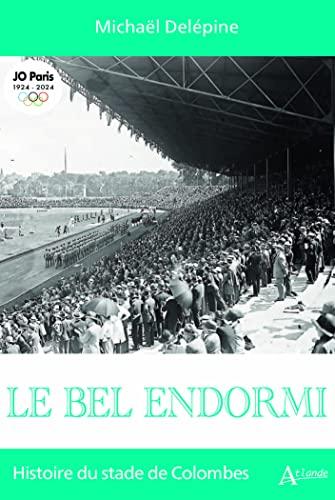 Le bel endormi : histoire du stade de Colombes : Paris, JO 1924, JOP 2024