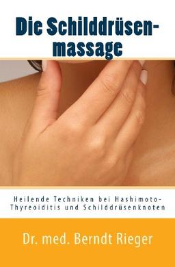 Die Schilddrüsenmassage: Heilende Techniken bei Hashimoto-Thyreoiditis und Schilddrüsenknoten