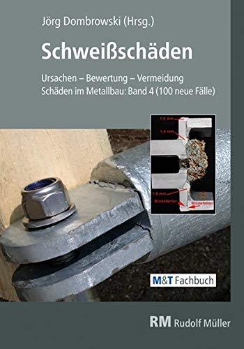 Schweißschäden: Ursachen - Bewertung - Vermeidung Schäden im Metallbau: Band 4 (100 neue Fälle)