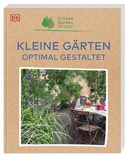 Grünes Gartenwissen. Kleine Gärten optimal gestaltet: Inspirationen und Pflanzvorschläge: So nutzen Hobby-Gärtner*innen ihren Platz effektiv auf Balkon, Terrasse, im Stadtgarten und Schrebergarten