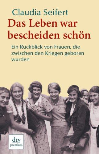 Das Leben war bescheiden schön: Ein Rückblick von Frauen, die zwischen den Kriegen geboren wurden