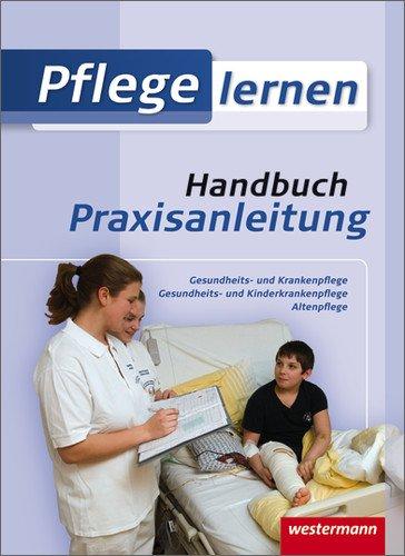 Pflege lernen: Handbuch Praxisanleitung: Schülerbuch, 1. Auflage, 2011: Gesundheits- und Krankenpflege. Gesundheits- und Kinderkrankenpflege. Altenpflege