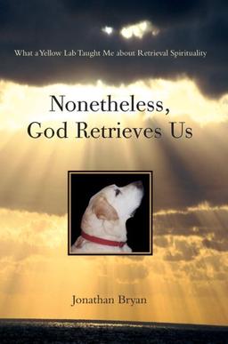 Nonetheless, God Retrieves Us: What a Yellow Lab Taught Me about Retrieval Spirituality