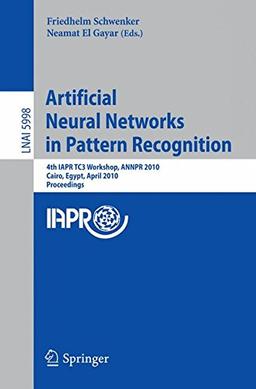 Artificial Neural Networks in Pattern Recognition: 4th IAPR TC3 Workshop, ANNPR 2010, Cairo, Egypt, April 11-13, 2010, Proceedings (Lecture Notes in Computer Science)