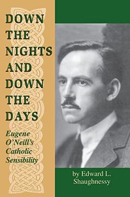 Down the Nights and Down the Days: Eugene O'Neill's Catholic Sensibility (Irish in America)