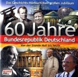 60 Jahre Bundesrepublik Deutschland - 60 Jahre Bundesrepublik Deutschland - Von der Stunde Null bis heute [Audio-CD]