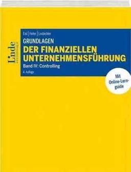 Grundlagen der finanziellen Unternehmensführung, Band IV: Band IV: Controlling (Linde Lehrbuch)