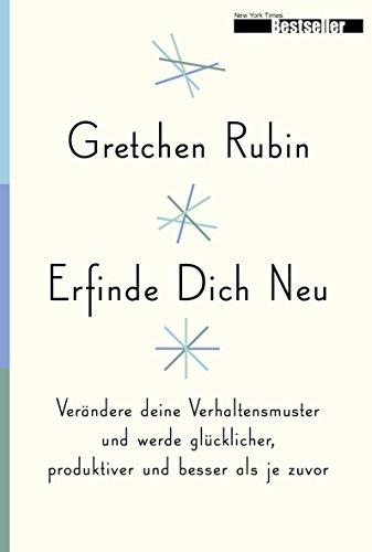 Erfinde Dich Neu: Verändere deine Verhaltensmuster und werde glücklicher, produktiver und besser als je zuvor