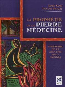 La prophétie de la pierre médecine : l'histoire de la création des 7 mondes