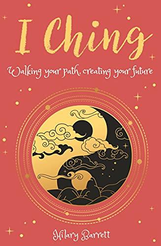 I Ching: Walking Your Path, Creating Your Future