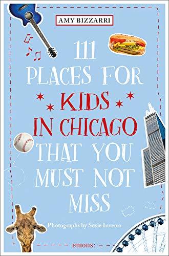 111 Places for Kids in Chicago That You Must Not Miss: Travel Guide