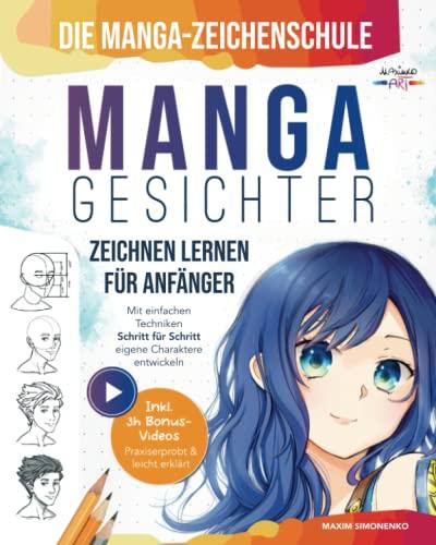 Die Manga-Zeichenschule: Manga-Gesichter zeichnen lernen für Anfänger | Mit einfachen Techniken Schritt für Schritt eigene Charaktere entwickeln – Praxiserprobt & leicht erklärt inkl. 3h Bonus-Videos