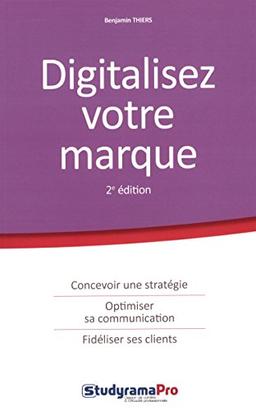 Digitalisez votre marque : concevoir une stratégie, optimiser sa communication, fidéliser ses clients