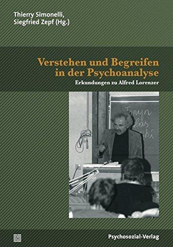 Verstehen und Begreifen in der Psychoanalyse: Erkundungen zu Alfred Lorenzer (Bibliothek der Psychoanalyse)