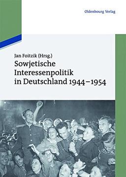 Sowjetische Interessenpolitik in Deutschland 1944-1954: Dokumente (Texte und Materialien zur Zeitgeschichte, Band 18)