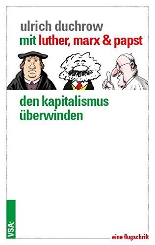 Mit Luther, Marx & Papst den Kapitalismus überwinden: Eine Flugschrift