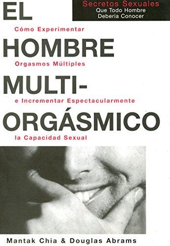 El hombre multiorgásmico : cómo experimentar orgasmos múltiples e incrementar espectacularmente la capacidad sexual