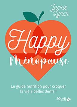 Happy ménopause : le guide nutrition pour croquer la vie à belles dents !